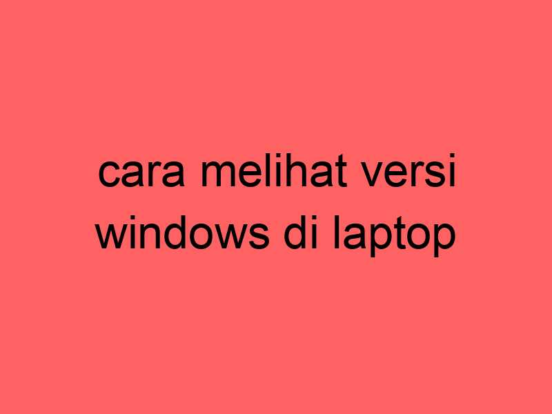 cara melihat versi windows di laptop
